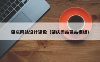 黄南肇庆网站设计建设（肇庆网站建站模板）