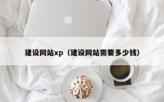 黄南建设网站xp（建设网站需要多少钱）