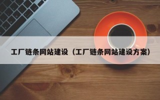黄南工厂链条网站建设（工厂链条网站建设方案）