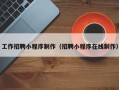 黄南工作招聘小程序制作（招聘小程序在线制作）
