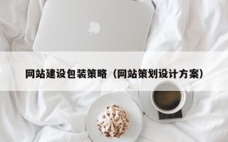黄南网站建设包装策略（网站策划设计方案）
