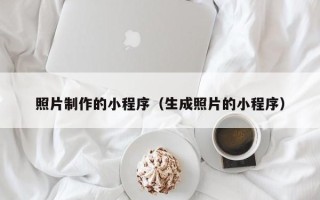 黄南照片制作的小程序（生成照片的小程序）
