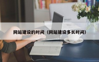 黄南网站建设的时间（网站建设多长时间）